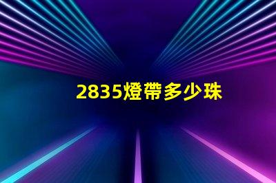 2835燈帶多少珠 2835燈帶多少珠好